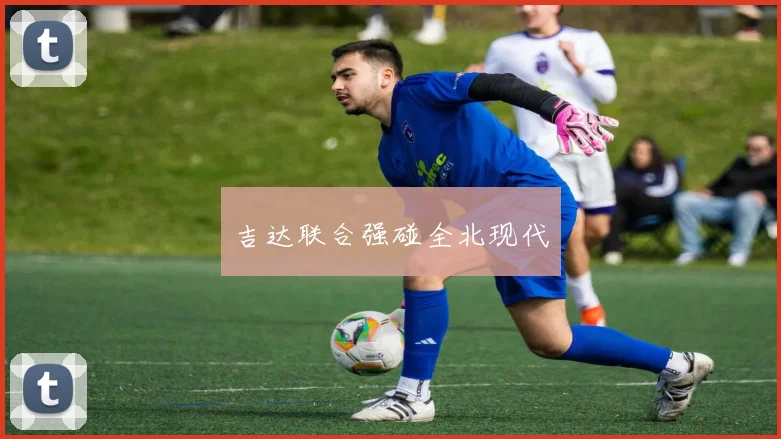吉达联合强碰全北现代