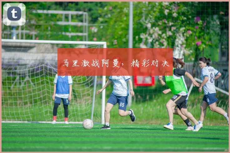 马里激战阿曼，精彩对决