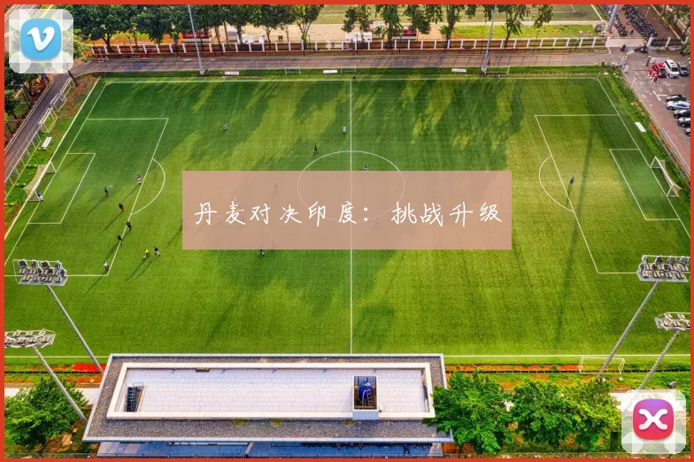 丹麦对决印度：挑战升级