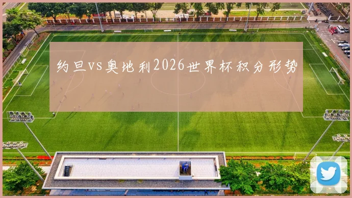 约旦vs奥地利2026世界杯积分形势