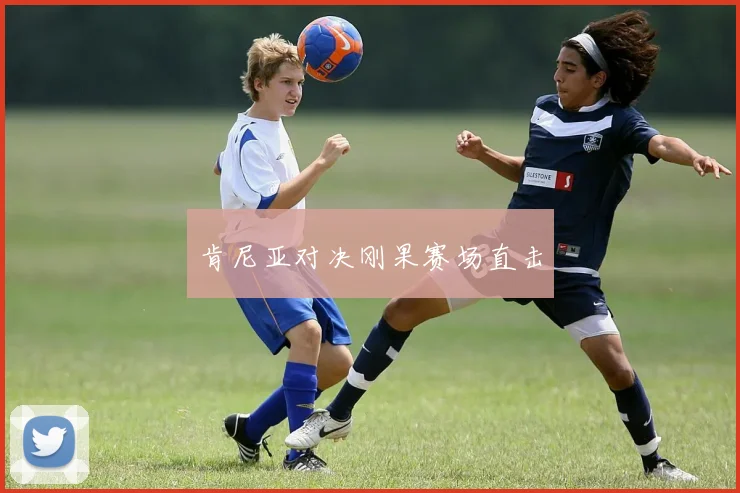 肯尼亚对决刚果赛场直击