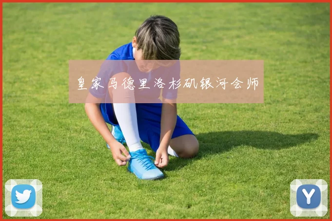 皇家马德里洛杉矶银河会师