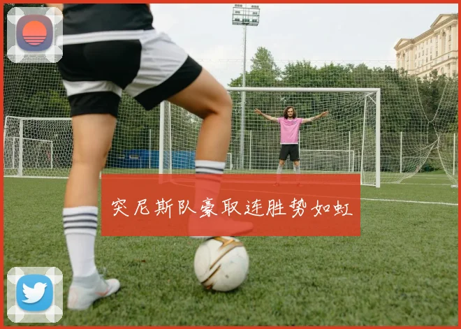 突尼斯队豪取连胜势如虹