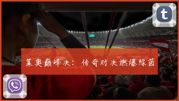 莱奥巅峰决：传奇对决燃爆绿茵