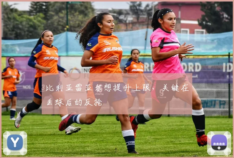 比利亚雷亚尔想提升上限，关键在丢球后的反抢
