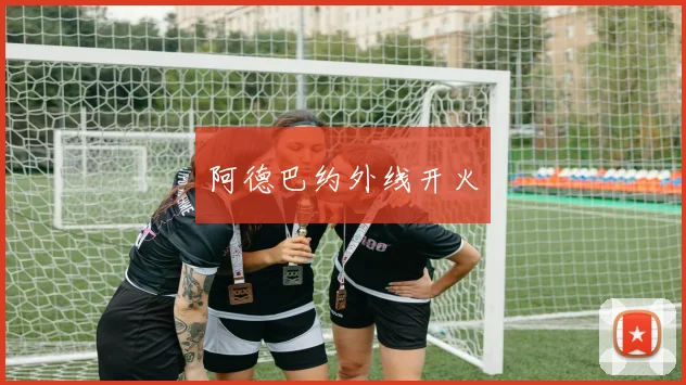 阿德巴约外线开火