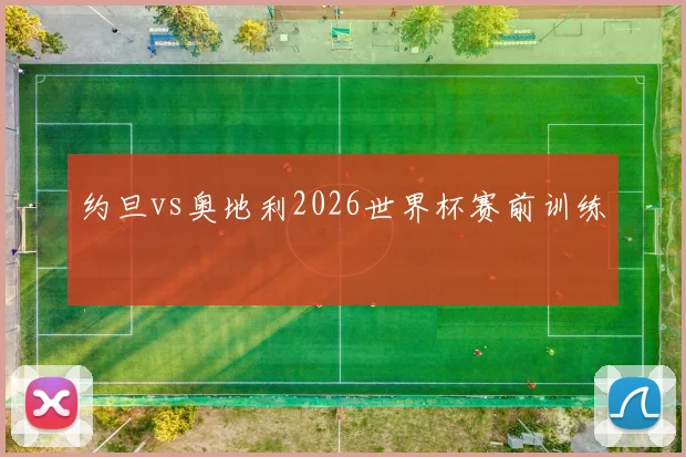 约旦vs奥地利2026世界杯赛前训练