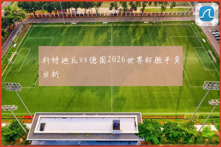 科特迪瓦vs德国2026世界杯胜平负分析