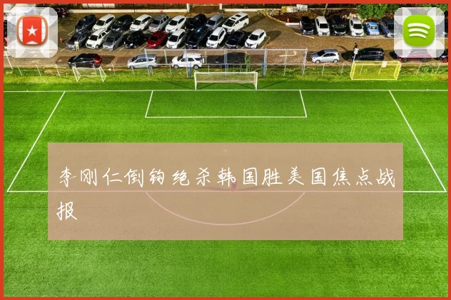 李刚仁倒钩绝杀韩国胜美国焦点战报