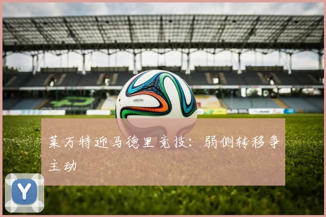 莱万特迎马德里竞技：弱侧转移争主动