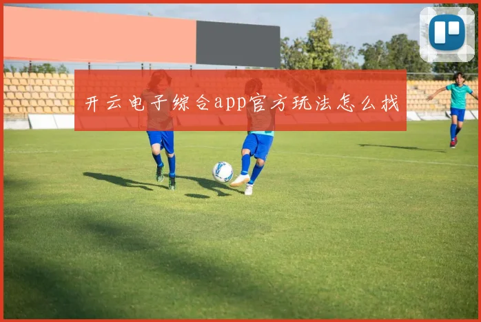 开云电子综合app官方玩法怎么找