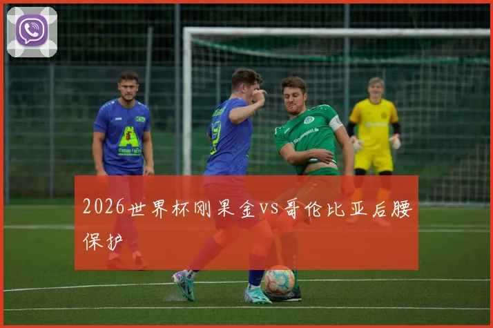 2026世界杯刚果金vs哥伦比亚后腰保护